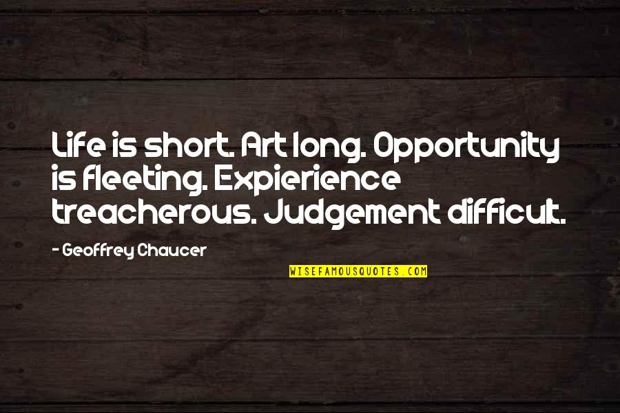 Treacherous Quotes By Geoffrey Chaucer: Life is short. Art long. Opportunity is fleeting.
