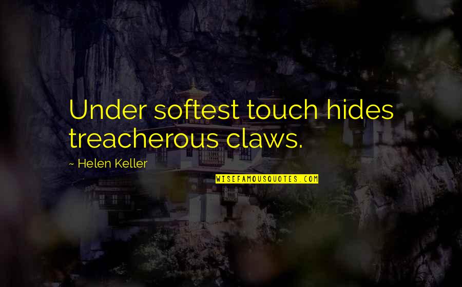 Treacherous Quotes By Helen Keller: Under softest touch hides treacherous claws.