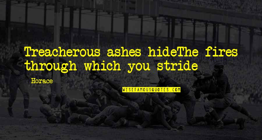 Treacherous Quotes By Horace: Treacherous ashes hideThe fires through which you stride