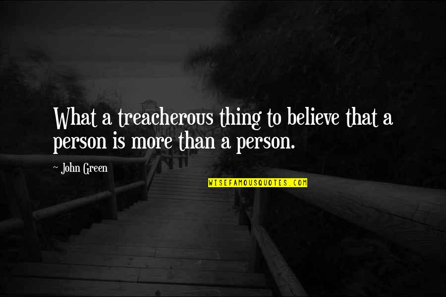 Treacherous Quotes By John Green: What a treacherous thing to believe that a