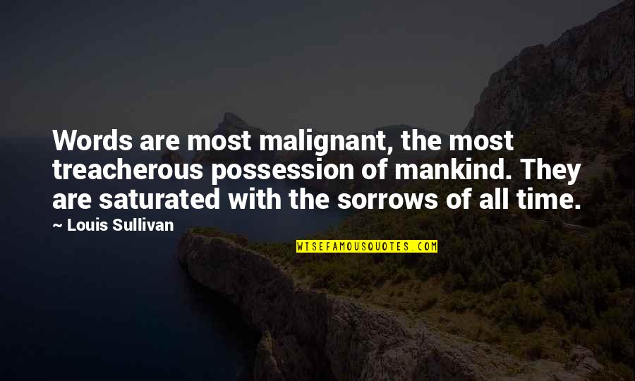Treacherous Quotes By Louis Sullivan: Words are most malignant, the most treacherous possession