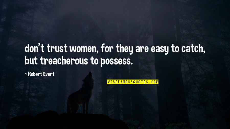 Treacherous Quotes By Robert Evert: don't trust women, for they are easy to