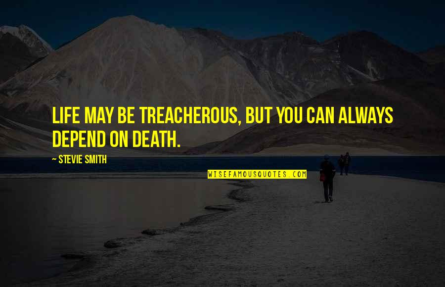 Treacherous Quotes By Stevie Smith: Life may be treacherous, but you can always