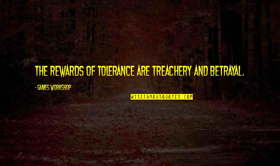 Treachery And Betrayal Quotes By Games Workshop: The rewards of tolerance are treachery and betrayal.