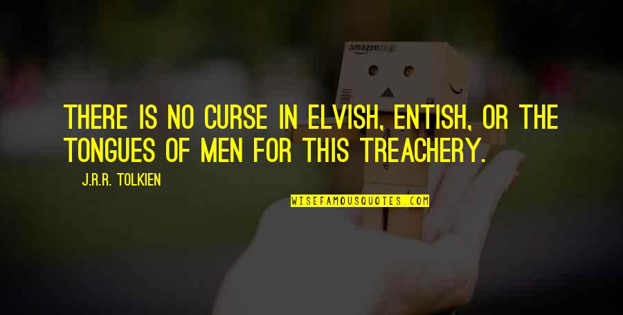 Treachery And Betrayal Quotes By J.R.R. Tolkien: There is no curse in Elvish, Entish, or