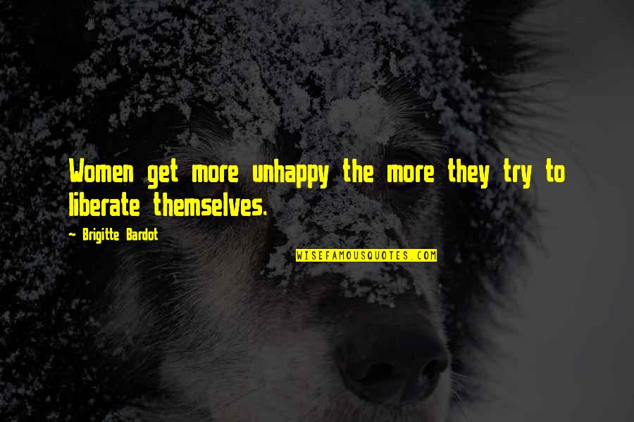 Treachery Brainy Quotes By Brigitte Bardot: Women get more unhappy the more they try