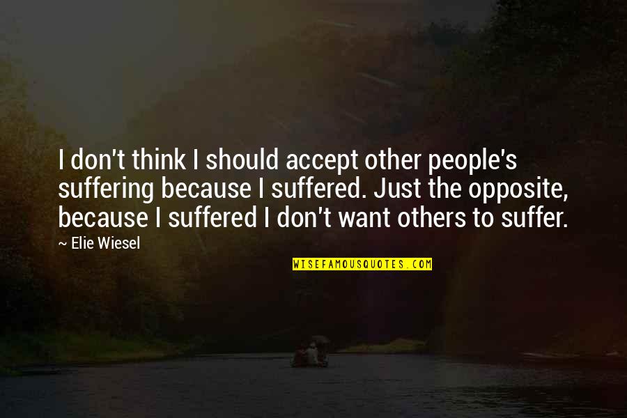 Treachery Friendship Quotes By Elie Wiesel: I don't think I should accept other people's Treachery Friendship Quotes By Elie Wiesel: I don't think I should accept other people's