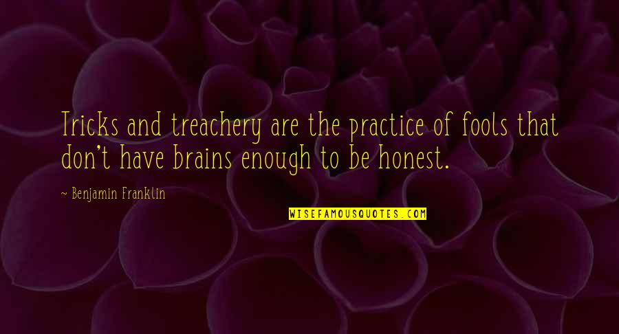 Treachery Quotes By Benjamin Franklin: Tricks and treachery are the practice of fools