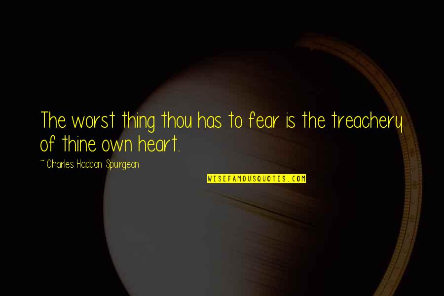 Treachery Quotes By Charles Haddon Spurgeon: The worst thing thou has to fear is
