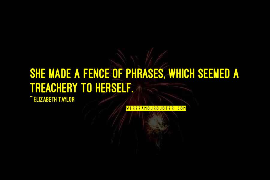 Treachery Quotes By Elizabeth Taylor: She made a fence of phrases, which seemed