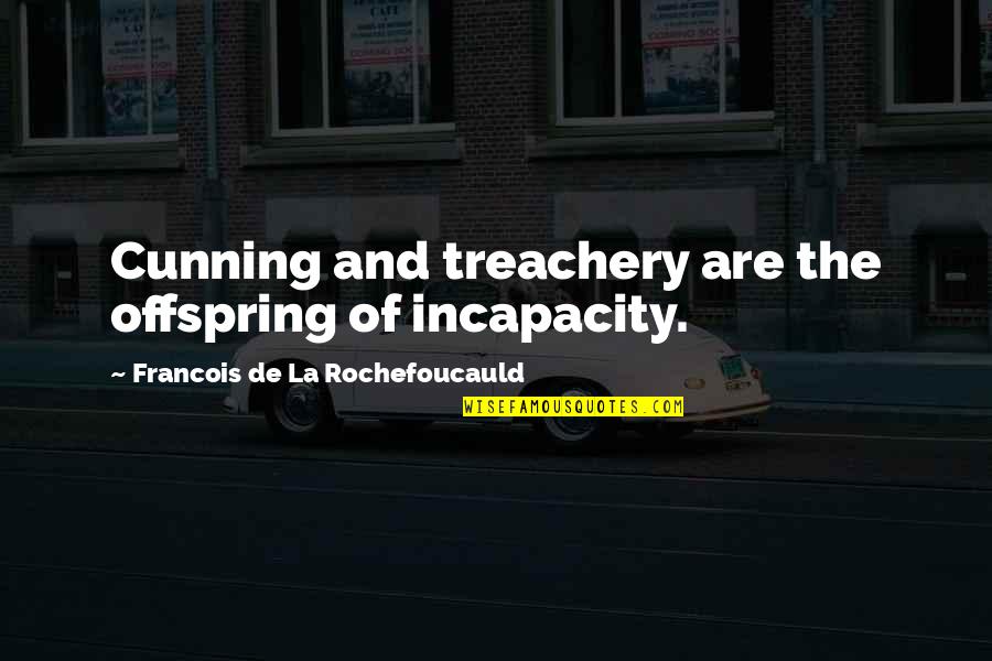 Treachery Quotes By Francois De La Rochefoucauld: Cunning and treachery are the offspring of incapacity.