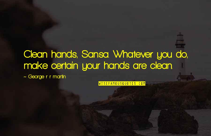 Treachery Quotes By George R R Martin: Clean hands, Sansa. Whatever you do, make certain