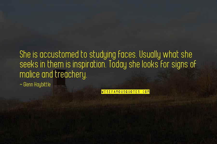 Treachery Quotes By Glenn Haybittle: She is accustomed to studying faces. Usually what