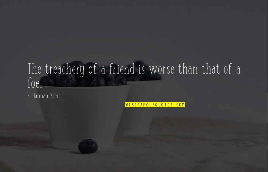 Treachery Quotes By Hannah Kent: The treachery of a friend is worse than