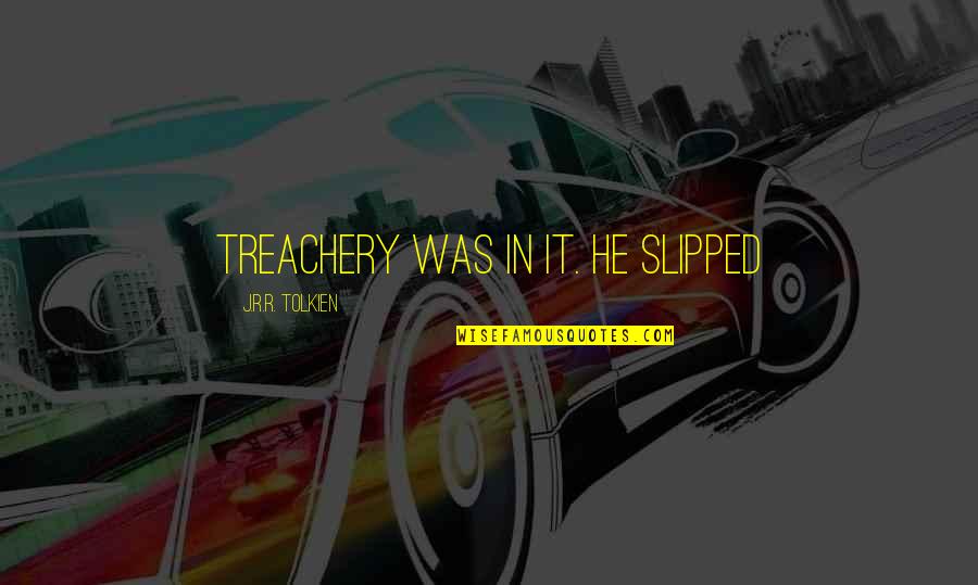 Treachery Quotes By J.R.R. Tolkien: treachery was in it. He slipped