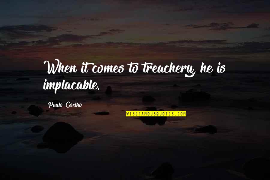 Treachery Quotes By Paulo Coelho: When it comes to treachery, he is implacable.