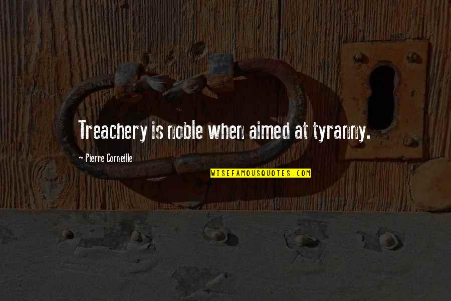 Treachery Quotes By Pierre Corneille: Treachery is noble when aimed at tyranny.