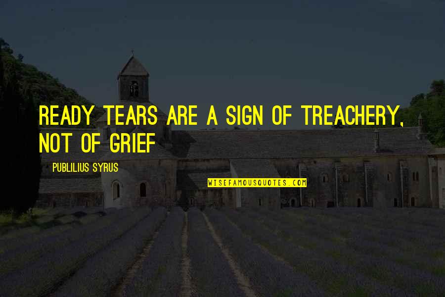 Treachery Quotes By Publilius Syrus: Ready tears are a sign of treachery, not