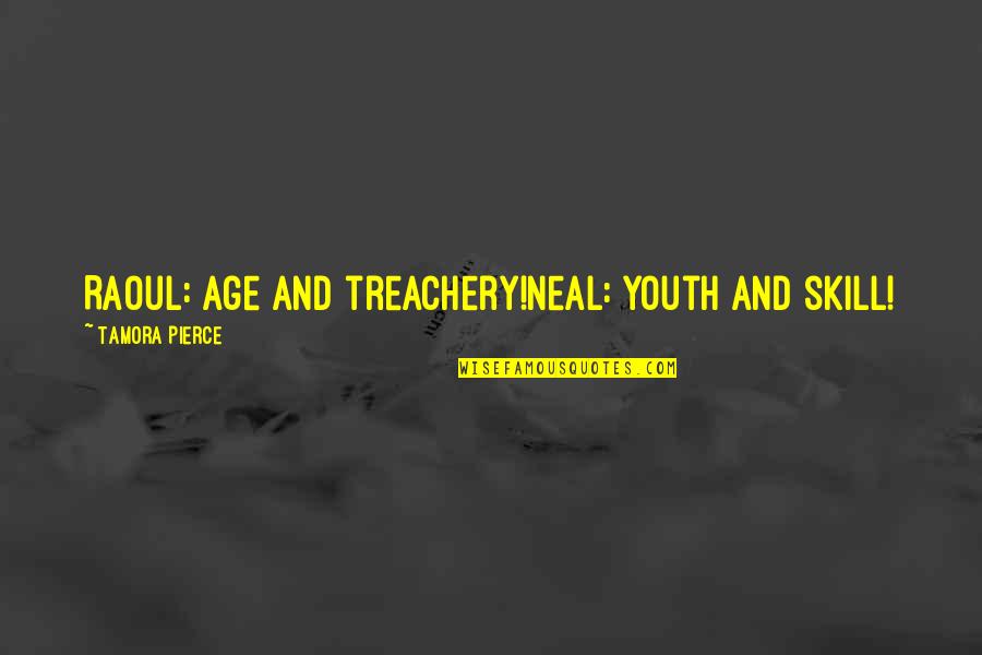 Treachery Quotes By Tamora Pierce: Raoul: Age and treachery!Neal: Youth and skill!