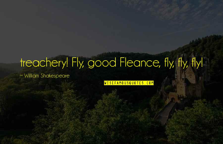 Treachery Quotes By William Shakespeare: treachery! Fly, good Fleance, fly, fly, fly!