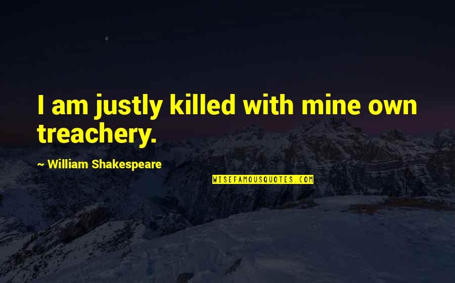 Treachery Quotes By William Shakespeare: I am justly killed with mine own treachery.