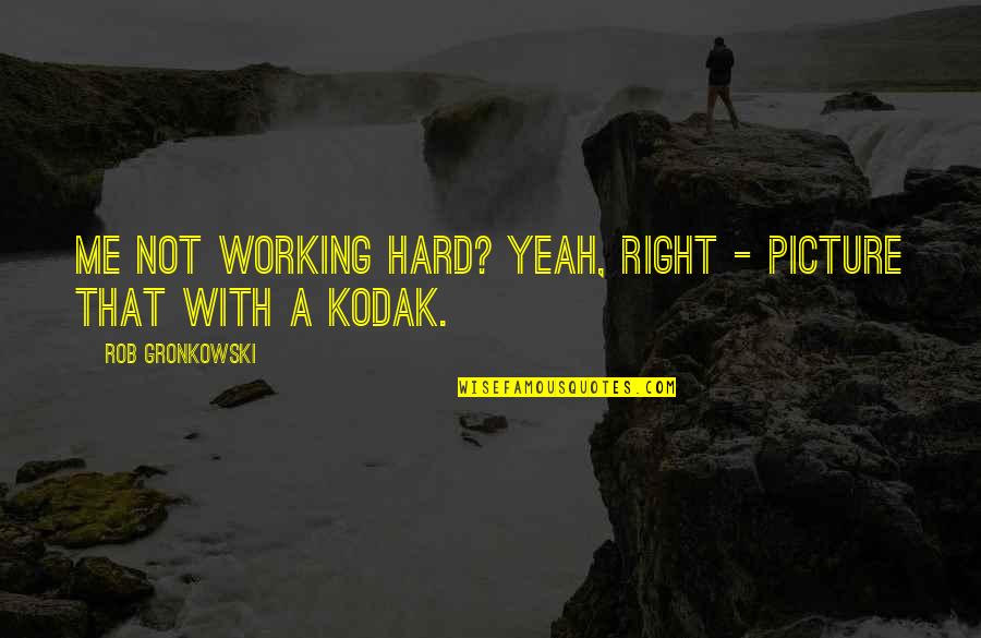 Treacle Moon Quotes By Rob Gronkowski: Me not working hard? Yeah, right - picture