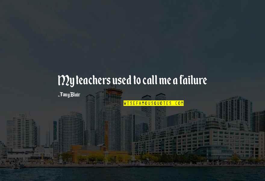 Treacle Syrup Quotes By Tony Blair: My teachers used to call me a failure