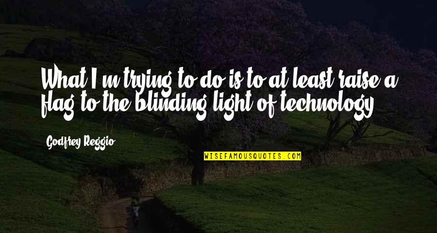 Treaclebunny Quotes By Godfrey Reggio: What I'm trying to do is to at Treaclebunny Quotes By Godfrey Reggio: What I'm trying to do is to at