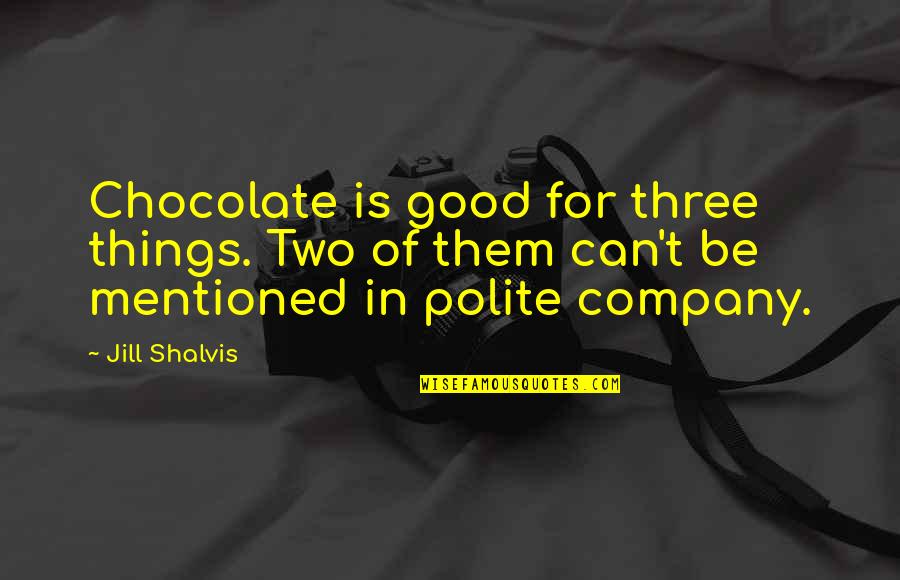 Treaclebunny Quotes By Jill Shalvis: Chocolate is good for three things. Two of