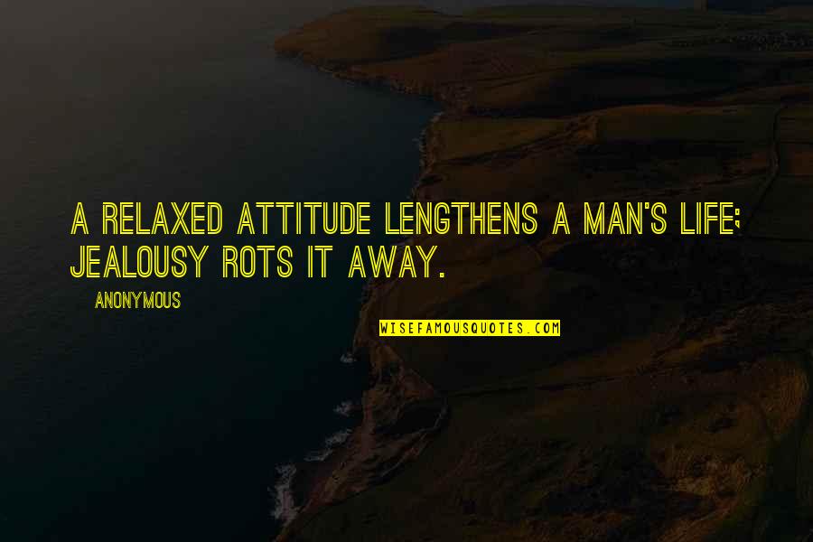 Treacly Sentimental Quotes By Anonymous: A relaxed attitude lengthens a man's life; jealousy