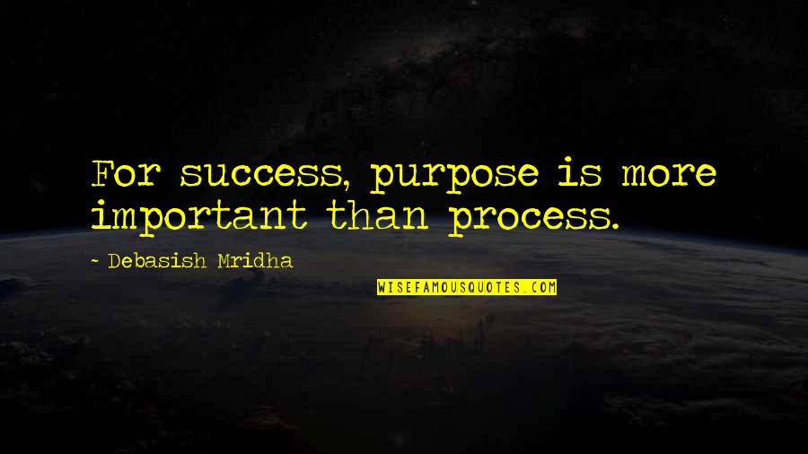 Treacy Ziegler Quotes By Debasish Mridha: For success, purpose is more important than process. Treacy Ziegler Quotes By Debasish Mridha: For success, purpose is more important than process.