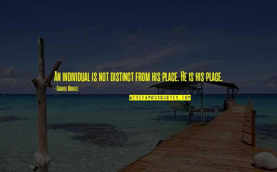 Treacy Ziegler Quotes By Gabriel Marcel: An individual is not distinct from his place. Treacy Ziegler Quotes By Gabriel Marcel: An individual is not distinct from his place.