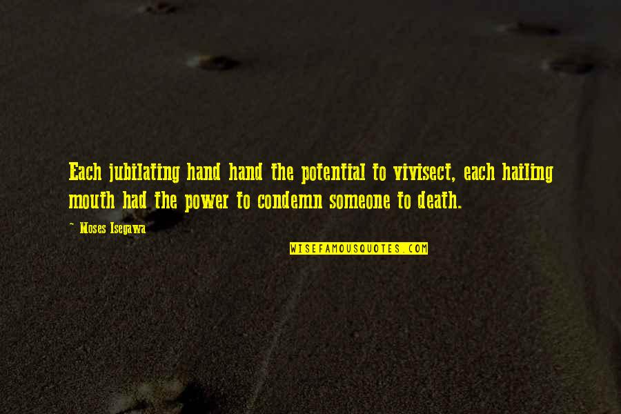 Treacy Ziegler Quotes By Moses Isegawa: Each jubilating hand hand the potential to vivisect, Treacy Ziegler Quotes By Moses Isegawa: Each jubilating hand hand the potential to vivisect,