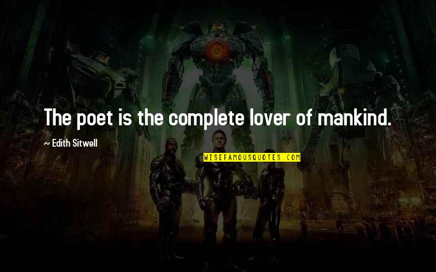 Tread Carefully Quotes By Edith Sitwell: The poet is the complete lover of mankind. Tread Carefully Quotes By Edith Sitwell: The poet is the complete lover of mankind.