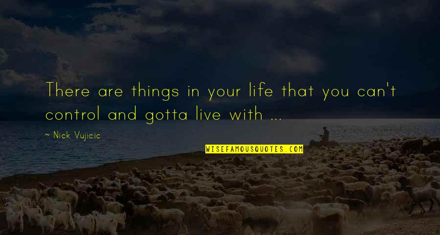 Tread Carefully Quotes By Nick Vujicic: There are things in your life that you
