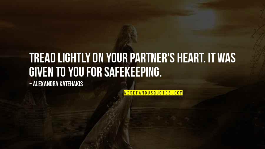 Tread Quotes By Alexandra Katehakis: Tread lightly on your partner's heart. It was