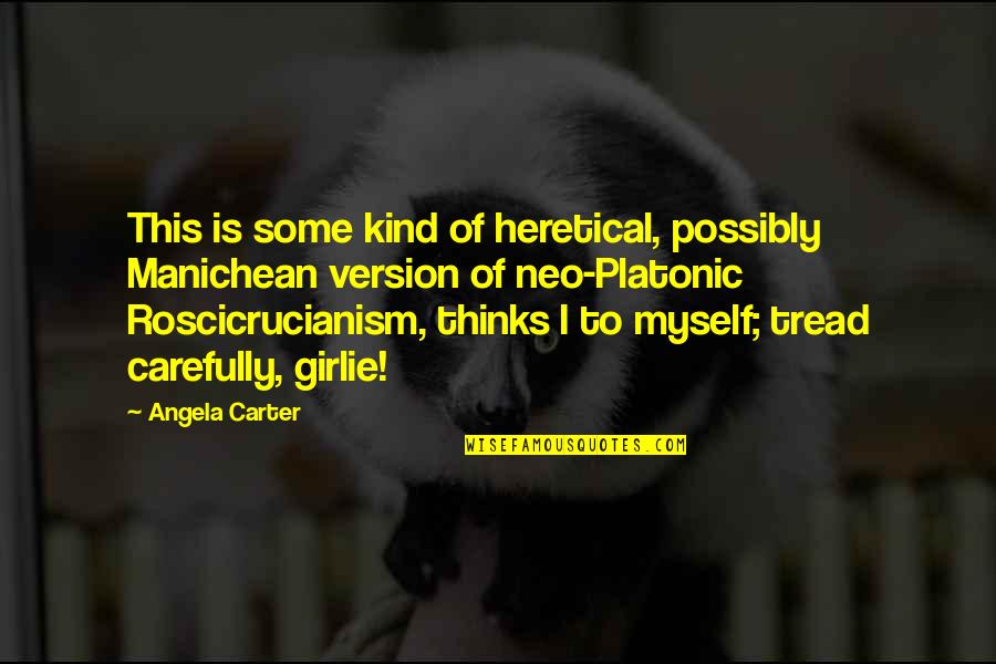 Tread Quotes By Angela Carter: This is some kind of heretical, possibly Manichean