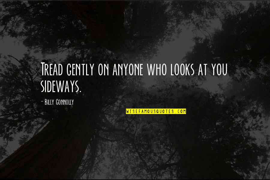 Tread Quotes By Billy Connolly: Tread gently on anyone who looks at you