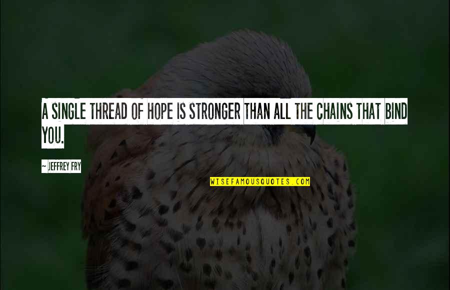 Tread Quotes By Jeffrey Fry: A single thread of hope is stronger than