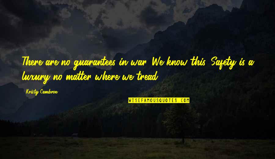 Tread Quotes By Kristy Cambron: There are no guarantees in war. We know