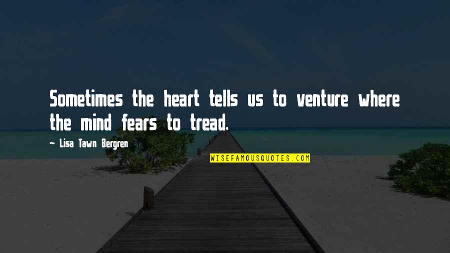 Tread Quotes By Lisa Tawn Bergren: Sometimes the heart tells us to venture where