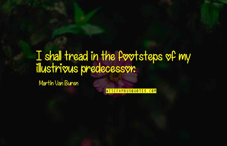 Tread Quotes By Martin Van Buren: I shall tread in the footsteps of my