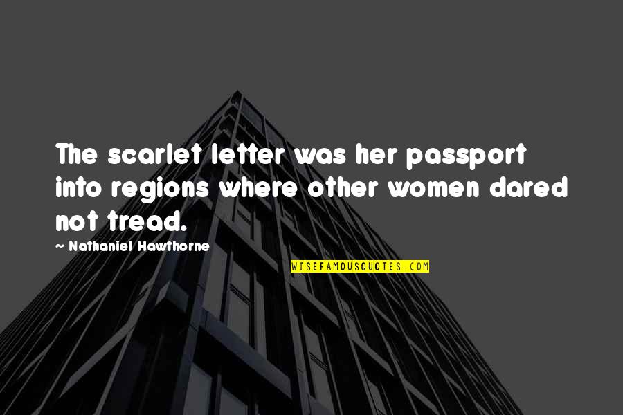 Tread Quotes By Nathaniel Hawthorne: The scarlet letter was her passport into regions