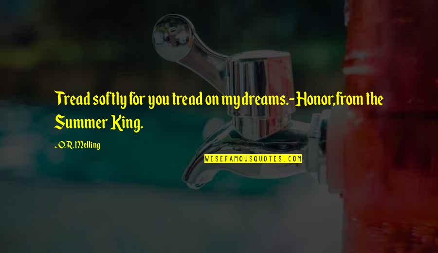 Tread Quotes By O.R. Melling: Tread softly for you tread on my dreams.-Honor,from