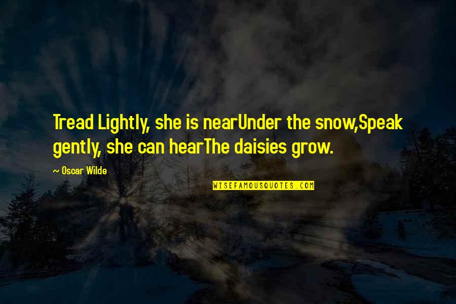 Tread Quotes By Oscar Wilde: Tread Lightly, she is nearUnder the snow,Speak gently,