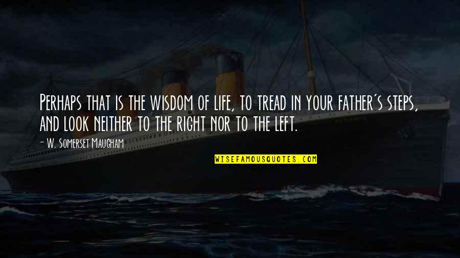 Tread Quotes By W. Somerset Maugham: Perhaps that is the wisdom of life, to