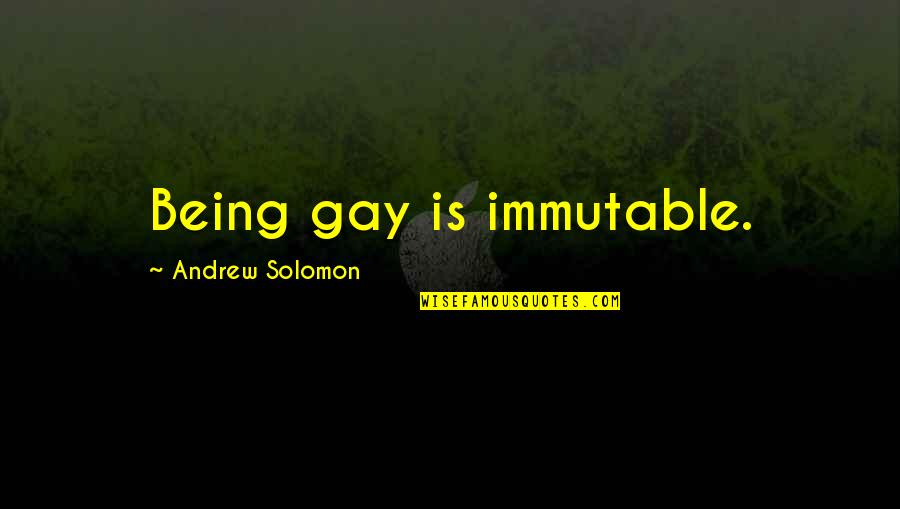 Treadamong Quotes By Andrew Solomon: Being gay is immutable. Treadamong Quotes By Andrew Solomon: Being gay is immutable.