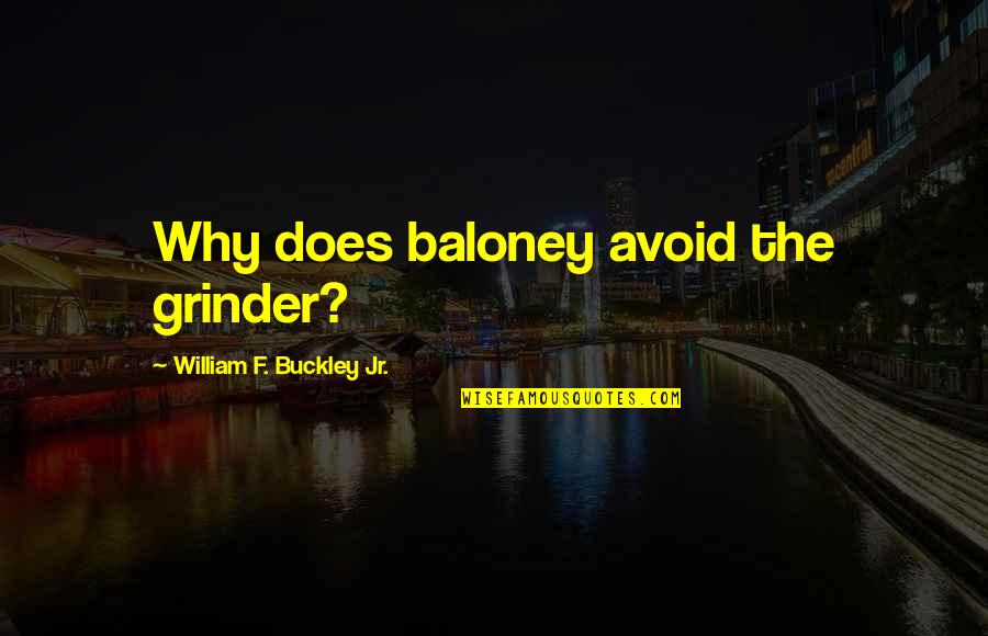 Treadaway Bollinger Quotes By William F. Buckley Jr.: Why does baloney avoid the grinder? Treadaway Bollinger Quotes By William F. Buckley Jr.: Why does baloney avoid the grinder?