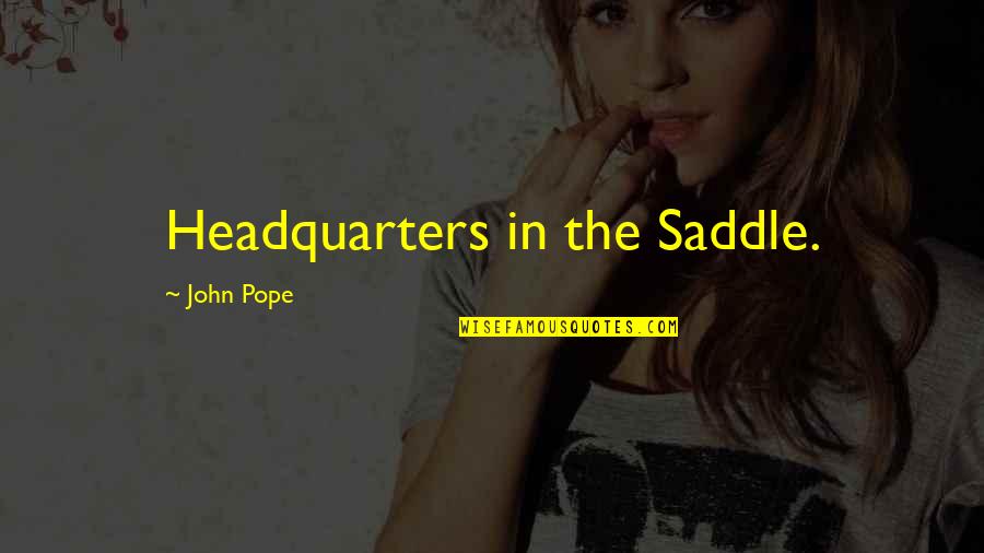 Treading Carefully Quotes By John Pope: Headquarters in the Saddle.