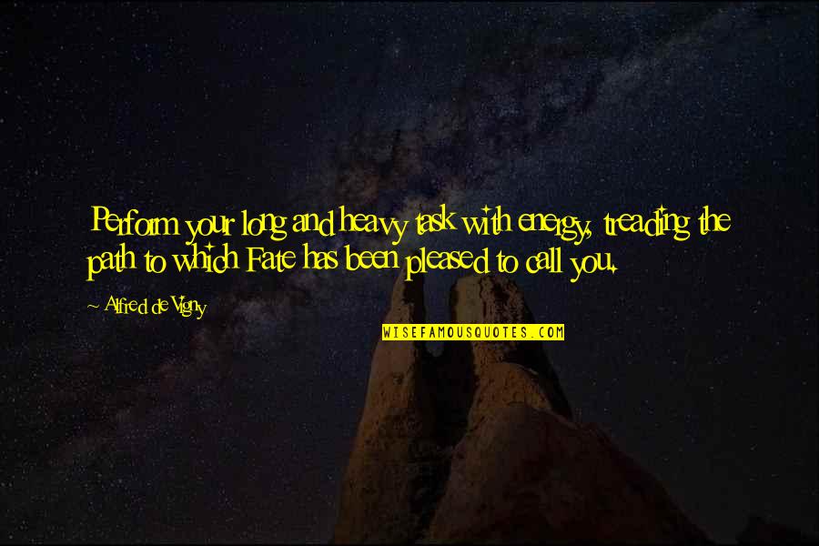 Treading Quotes By Alfred De Vigny: Perform your long and heavy task with energy, Treading Quotes By Alfred De Vigny: Perform your long and heavy task with energy,
